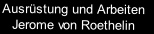 Ausrüstung und Arbeiten 
Jerome von Roethelin
